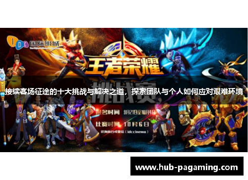 接续客场征途的十大挑战与解决之道,探索团队与个人如何应对艰难环境 接续客场征途的十大挑战与解决之道,探索团队与个人如何应对艰难环境