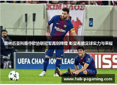 奥林匹亚科斯夺欧协联冠军再创辉煌 彰显希腊足球实力与荣耀 奥林匹亚科斯夺欧协联冠军再创辉煌 彰显希腊足球实力与荣耀