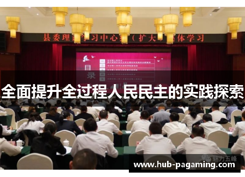 全面提升全过程人民民主的实践探索 全面提升全过程人民民主的实践探索