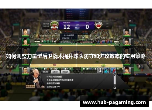如何调整力量型后卫战术提升球队防守和进攻效率的实用策略 如何调整力量型后卫战术提升球队防守和进攻效率的实用策略