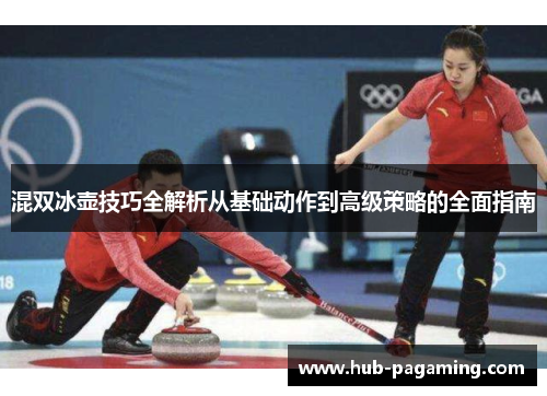 混双冰壶技巧全解析从基础动作到高级策略的全面指南