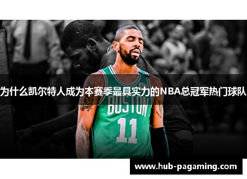 为什么凯尔特人成为本赛季最具实力的NBA总冠军热门球队 为什么凯尔特人成为本赛季最具实力的NBA总冠军热门球队