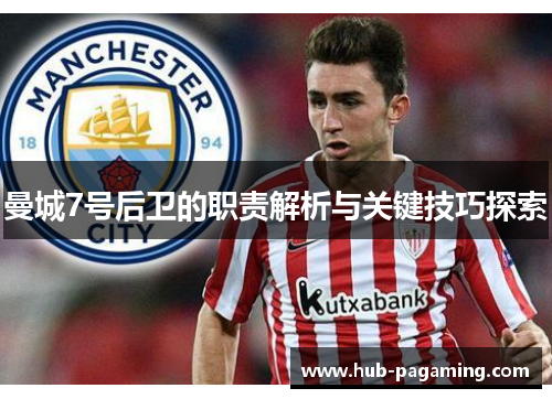 曼城7号后卫的职责解析与关键技巧探索 曼城7号后卫的职责解析与关键技巧探索