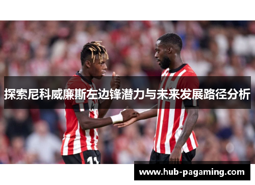 探索尼科威廉斯左边锋潜力与未来发展路径分析 探索尼科威廉斯左边锋潜力与未来发展路径分析