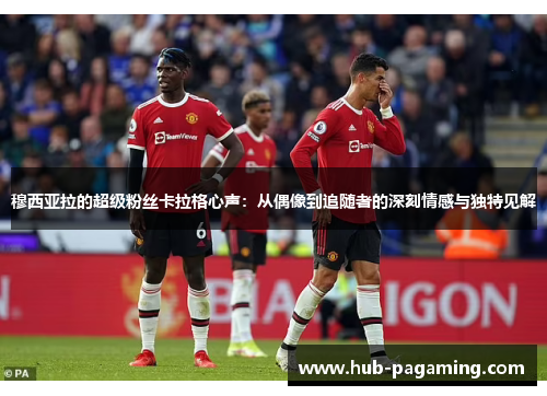 穆西亚拉的超级粉丝卡拉格心声：从偶像到追随者的深刻情感与独特见解