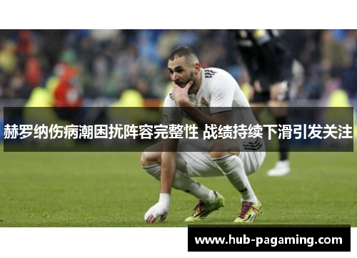 赫罗纳伤病潮困扰阵容完整性 战绩持续下滑引发关注