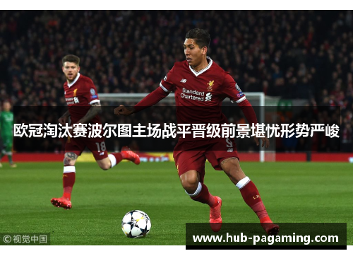 欧冠淘汰赛波尔图主场战平晋级前景堪忧形势严峻